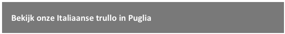 Bekijk onze Italiaanse trullo in Puglia